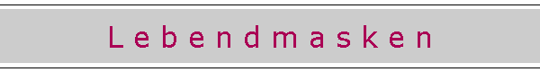 L e b e n d m a s k e n