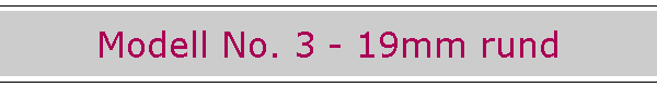 Modell No. 3 - 19mm rund